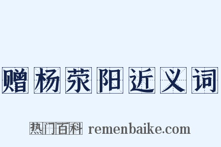 赠杨荥阳近义词是什么意思的图片
